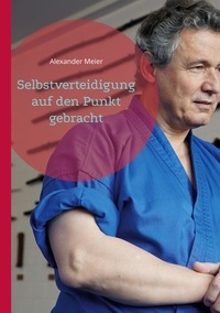 Alexander Meier - Selbstverteidigung - auf den Punkt gebracht.