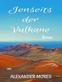 Alexander Mores - Jenseits der Vulkane.