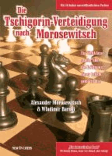 Alexander Morosewitsch et Wladimir Barski - Die Tschigorin-Verteidigung nach Morosewitsch - Moro über die Eröffnung, die er beliebt gemacht hat.