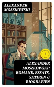 Alexander Moszkowski: Romane, Essays, Satiren &amp; Biografien