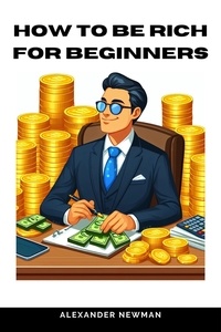  Alexander Newman - How to Be Rich for Beginners.