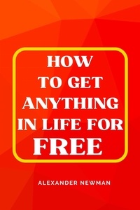  Alexander Newman - How to Get Anything in Life for Free.