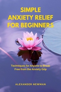  Alexander Newman - Simple Anxiety Relief for Beginners.