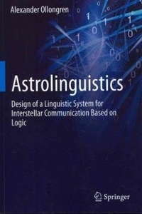 Alexander Ollongren - Astrolinguistics - Design of a Linguistic System for Interstellar Communication Based on Logic.