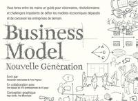 Alexander Osterwalder et Yves Pigneur - Business Model nouvelle génération - Un guide pour visionnaires, révolutionnaires et challengers.