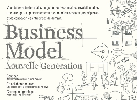 Alexander Osterwalder et Yves Pigneur - Business Model nouvelle génération - Un guide pour visionnaires, révolutionnaires et challengers.