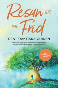Resan till Inre Frid - Den Praktiska Guiden: Hur du Lär dig Lugnet med Effektiv Självreglering, Minskar Stress och Etablerar Positivt Tänkande - Inkluderar Självreglerings-Journal