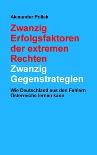 Alexander Pollak - Zwanzig Erfolgsfaktoren der extremen Rechten: Zwanzig Gegenstrategien - Wie Deutschland aus den Fehlern Österreichs lernen kann.