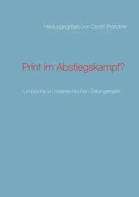 Alexander Rauschnick et Jana Büchner - Print im Abstiegskampf? - Umbrüche im österreichischen Zeitungsmarkt.