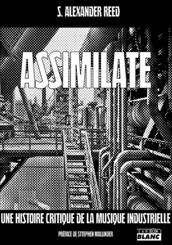 Assimilate. Une histoire critique de la musique industrielle