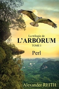 Alexander Reith - L'Arborum 1 : L'Arborum, Tome I - Perl.