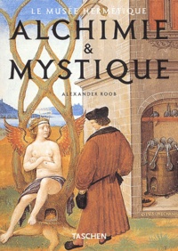 Alexander Roob - Le Musee Hermetique. Alchimie & Mystique.