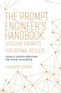 The Prompt Engineer's Handbook: Effective Prompts for Optimal Results