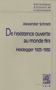 Alexander Schnell - De l'existence ouverte au monde fini - Heidegger 1925-1930.