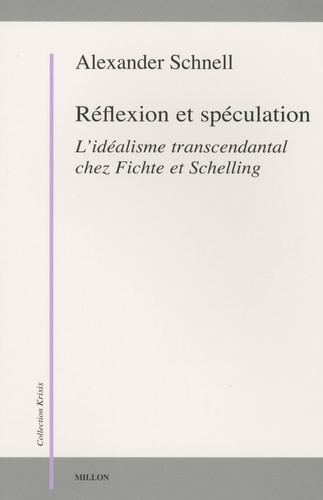 Alexander Schnell - Réflexion et spéculation - L'idéalisme transcendantal chez Fichte et Schelling.