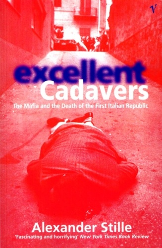 Alexander Stille - Excellent Cadavers - The Mafia and the Death of the First Italian Republic.