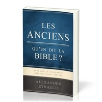Alexander Strauch - Les anciens, qu'en dit la Bible? - Rétablir le leadership biblique dans l’Eglise.
