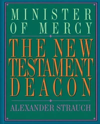 The New Testament Deacon: The Church's Minister of Mercy