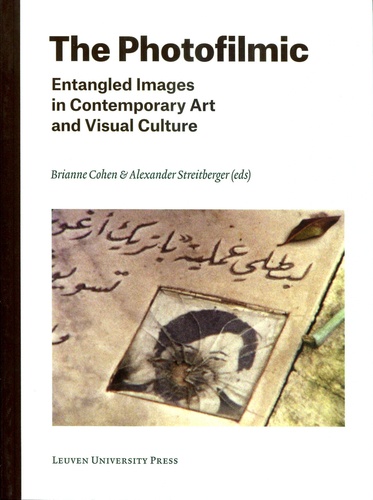 Alexander Streitberger et Brianne Cohen - The Photofilmic - Entangled Images in Contemporary Art and Visual Culture.