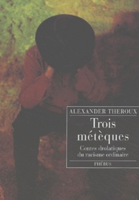 Alexander Theroux - Trois Meteques. Contes Drolatique Du Racisme Ordinaire.