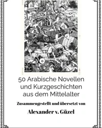 50 Arabische Novellen und Kurzgeschichten aus dem Mittelalter