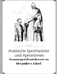 Arabische Sprichwörter und Aphorismen: Smarte Redensarten aus dem Orient des Mittelalters.