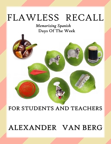  Alexander Van Berg - Flawless Recall: Memorizing Spanish Days Of The Week, For Students And Teachers - Flawless Recall.