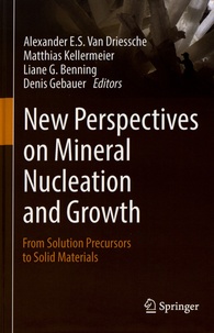 Alexander Van Driessche et Matthias Kellermeier - New Perspectives on Mineral Nucleation and Growth - From Solution Precursors to Solid Materials.