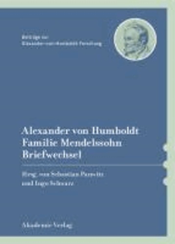 Alexander von Humboldt / Familie Mendelssohn, Briefwechsel.