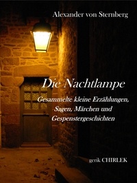 Alexander von Sternberg et Gerik Chirlek - Die Nachtlampe - Gesammelte kleine Erzählungen, Sagen, Märchen und Gespenstergeschichten.