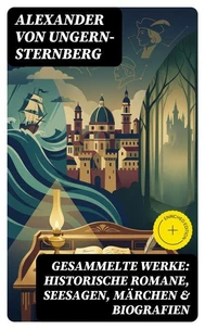 Gesammelte Werke: Historische Romane, Seesagen, Märchen &amp; Biografien