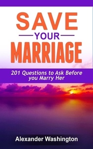  Alexander Washington - Save Your Marriage 201 Questions to Ask Before you Marry Her.