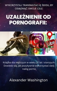 Ebooks gratuits sans téléchargement d'adhésion Uzależnienie od pornografii: Użyj Transmutacji Seksu, aby osiągnąć swoje cele
