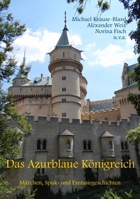 Alexander Weiz et Norina Fisch - Das Azurblaue Königreich - Märchen, Spuk- und Fantasiegeschichten.