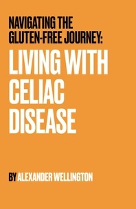  Alexander Wellington - Navigating the Gluten-Free Journey: Living With Celiac Disease.