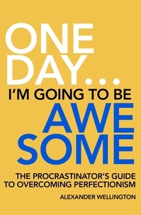  Alexander Wellington - One Day … I’m Going To Be Awesome - The Procrastinator’s Guide to Perfectionism.