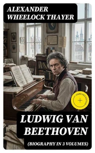 Ludwig van Beethoven (Biography in 3 Volumes)
