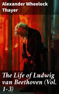 The Life of Ludwig van Beethoven (Vol. 1-3)