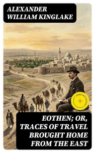 Eothen; Or, Traces of Travel Brought Home from the East