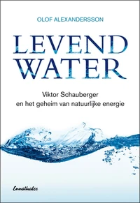 Levend Water - Viktor Schauberger en het geheim van natuurlijke energie