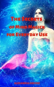  Alexandia Sirivus - The Secrets of Mind Magick for Everyday Use.
