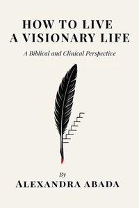 How To Live A Visionary Life: A Biblical and Clinical Perspective