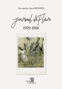 Alexandra Ana Grosser - Journal de Fleur - 1979-1991.