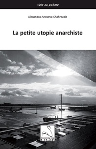 Alexandra Anosova-Shahrezaie - La petite utopie anarchiste.