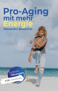 Alexandra Bauschat - Pro-Aging mit mehr Energie - Gesund leben ist eine Entscheidung.