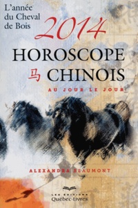 Alexandra Beaumont - Horoscope chinois 2014 au jour le jour - L'année du Cheval de Bois.