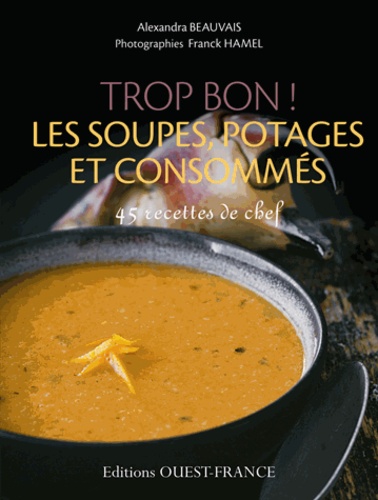 Alexandra Beauvais - Les soupes, potages et consommés.
