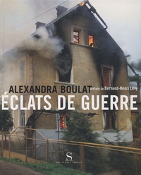 Alexandra Boulat - Eclats De Guerre.