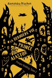 Alexandra Bracken - La terrifiante histoire de Prosper Redding Tome 2 : La dernière vie du prince Alastor.
