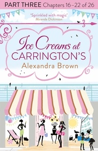 Alexandra Brown - Ice Creams at Carrington’s: Part Three, Chapters 16–22 of 26.